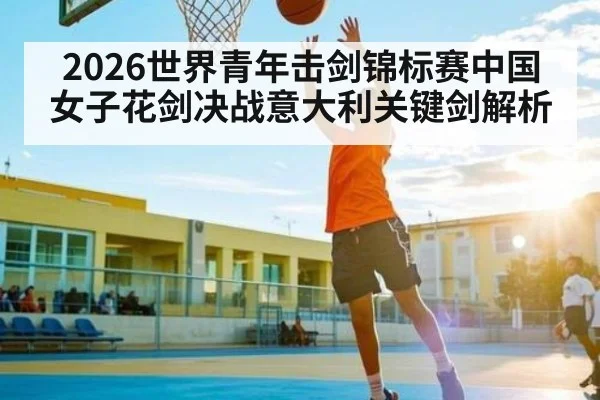 2026世界青年击剑锦标赛中国女子花剑决战意大利关键剑解析